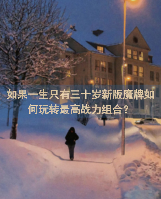 如果一生只有三十岁新版魔牌如何玩转最高战力组合？